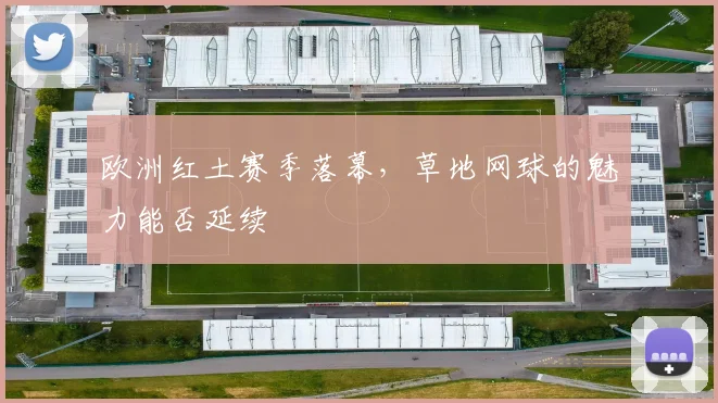 欧洲红土赛季落幕，草地网球的魅力能否延续