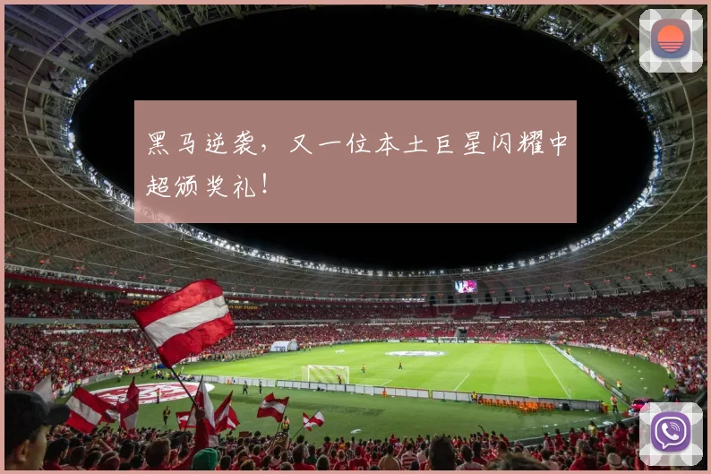 黑马逆袭，又一位本土巨星闪耀中超颁奖礼！